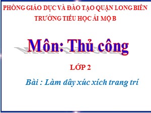 Bài giảng Thủ công Lớp 2 - Tuần 26: Làm dây xúc xích trang trí (Tiết 2) - Năm học 2020-2021 - Trường Tiểu học Ái Mộ B