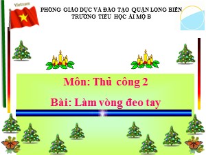 Bài giảng Thủ công Lớp 2 - Tuần 29: Làm vòng đeo tay (Tiết 1) - Năm học 2020-2021 - Trường Tiểu học Ái Mộ B