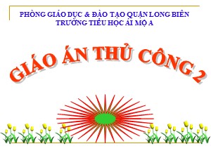 Bài giảng Thủ công Lớp 2 - Tuần 29: Làm vòng đeo tay (Tiết 1) - Năm học 2020-2021- Trường Tiểu học Ái Mộ A