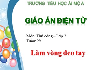 Bài giảng Thủ công Lớp 2 - Tuần 29: Làm vòng đeo tay - Trường Tiểu học Ái Mộ A