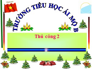 Bài giảng Thủ công Lớp 2 - Tuần 30: Làm vòng đeo tay (Tiết 2) - Trường Tiểu học Ái Mộ B