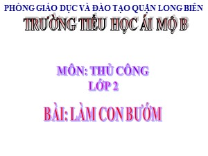 Bài giảng Thủ công Lớp 2 - Tuần 31: Làm con bướm - Năm học 2020-2021 - Trường Tiểu học Ái Mộ B