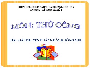 Bài giảng Thủ công Lớp 2 - Tuần 7: Gấp thuyền phẳng đáy có mui (Tiết 1) - Năm học 2020-2021 - Trường Tiểu học Ái Mộ B