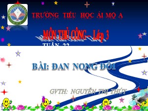 Bài giảng Thủ công Lớp 3 - Tuần 22: Đan nong đôi - Năm học 2017-2018 - Nguyễn Thị Thúy