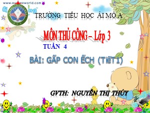 Bài giảng Thủ công Lớp 3 - Tuần 4: Gấp con ếch (Tiết 1) - Năm học 2017-2018 - Nguyễn Thị Thúy