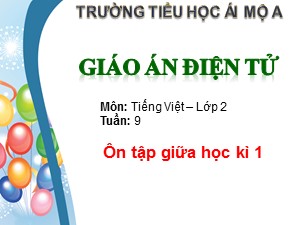 Bài giảng Tiếng việt Lớp 2 - Tuần 9: Ôn tập giữa học kì I - Năm học 2017-2018 - Trường Tiểu học Ái Mộ A