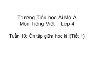 Bài giảng Tiếng việt Lớp 3 - Tuần 10: Ôn tập giữa học kì I (Tiết 1) - Nguyễn Thị Thúy