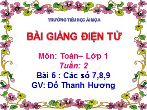 Bài giảng Toán Lớp 1 - Tuần 2: Các số 7,8,9 - Năm học 2020-2021 - Đỗ Thanh Hương