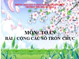 Bài giảng Toán Lớp 1 - Tuần 24: Cộng các số tròn chục - Trường Tiểu học Ái Mộ A