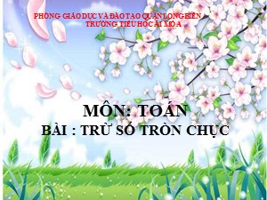 Bài giảng Toán Lớp 1 - Tuần 24: Trừ các số tròn chục - Trường Tiểu học Ái Mộ A