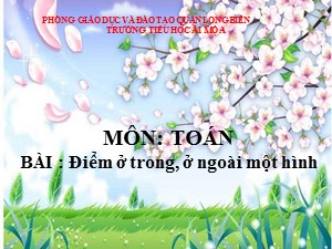 Bài giảng Toán Lớp 1 - Tuần 25: Điểm ở trong, ở ngoài một hình - Trường Tiểu học Ái Mộ A