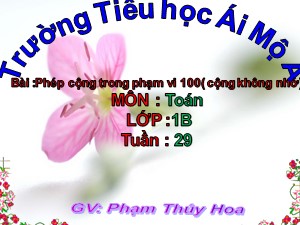 Bài giảng Toán Lớp 1 - Tuần 29: Phép cộng trong phạm vi 100 (cộng không nhớ) - Năm học 2018-2019 - Phạm Thúy Hoa