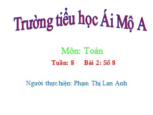 Bài giảng Toán Lớp 1 - Tuần 5: Số 8 - Phạm Thị Lan Anh