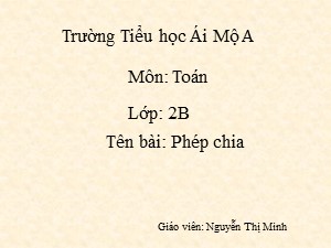 Bài giảng Toán Lớp 2 - Bài 103: Phép chia - Năm học 2017-2018 - Nguyễn Thị Minh