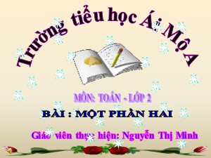 Bài giảng Toán Lớp 2 - Bài 105: Một phần hai - Nguyễn Thị Minh
