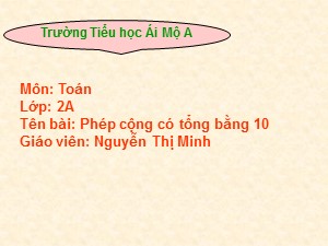 Bài giảng Toán Lớp 2 - Bài 11: Phép cộng có tổng bằng 10 - Nguyễn Thị Minh