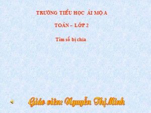 Bài giảng Toán Lớp 2 - Bài 123: Tìm số bị chia - Nguyễn Thị Minh