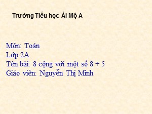Bài giảng Toán Lớp 2 - Bài 18: 8 cộng với một số 8 + 5 - Nguyễn Thị Minh