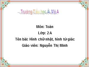 Bài giảng Toán Lớp 2 - Bài 22: Hình chữ nhật, hình tứ giác - Nguyễn Thị Minh