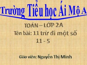 Bài giảng Toán Lớp 2 - Bài 46: 11 trừ đi một số 11-5 - Nguyễn Thị Minh
