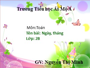 Bài giảng Toán Lớp 2 - Bài 76: Ngày, tháng - Năm học 2017-2018 - Nguyễn Thị Minh