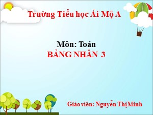 Bài giảng Toán Lớp 2 - Bài 93: Bảng nhân 3 - Năm học 2017-2018 - Nguyễn Thị Minh
