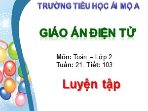 Bài giảng Toán Lớp 2 - Tiết 103: Luyện tập trang 104 - Trường Tiểu học Ái Mộ A