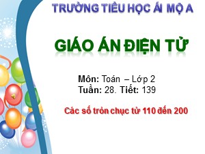 Bài giảng Toán Lớp 2 - Tiết 139: Các số tròn chục từ 110 đến 200 - Trường Tiểu học Ái Mộ A