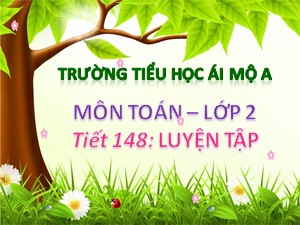 Bài giảng Toán Lớp 2 - Tiết 148: Luyện tập - Nguyễn Thị Minh