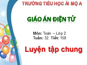 Bài giảng Toán Lớp 2 - Tiết 158: Luyện tập chung trang 166 - Trường Tiểu học Ái Mộ A