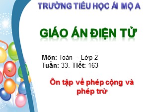 Bài giảng Toán Lớp 2 - Tiết 163: Ôn tập về phép cộng và phép trừ - Trường Tiểu học Ái Mộ A