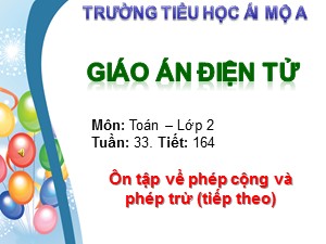 Bài giảng Toán Lớp 2 - Tiết 164: Ôn tập về phép cộng và phép trừ (Tiếp theo) - Trường Tiểu học Ái Mộ A