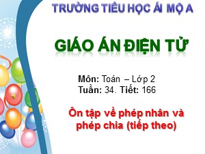 Bài giảng Toán Lớp 2 - Tiết 166: Ôn tập về phép nhân và phép chia (Tiếp theo) - Trường Tiểu học Ái Mộ A