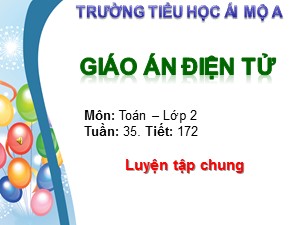 Bài giảng Toán Lớp 2 - Tiết 172: Luyện tập chung trang 180 - Trường Tiểu học Ái Mộ A