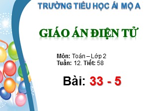 Bài giảng Toán Lớp 2 - Tiết 58: 33-5 - Trường Tiểu học Ái Mộ A