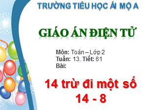 Bài giảng Toán Lớp 2 - Tiết 61: 14 trừ đi một số 14-8 - Trường Tiểu học Ái Mộ A