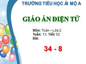 Bài giảng Toán Lớp 2 - Tiết 62: 34-8 - Trường Tiểu học Ái Mộ A
