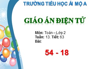 Bài giảng Toán Lớp 2 - Tiết 63: 54-18 - Trường Tiểu học Ái Mộ A