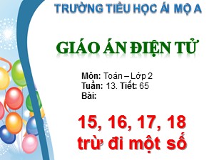 Bài giảng Toán Lớp 2 - Tiết 65: 15, 16, 17, 18 trừ đi một số - Trường Tiểu học Ái Mộ A