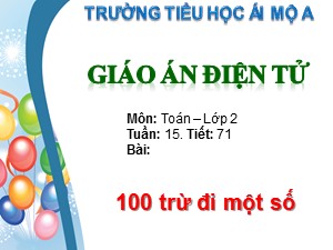 Bài giảng Toán Lớp 2 - Tiết 71: 100 trừ đi một số - Trường Tiểu học Ái Mộ A