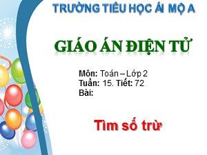 Bài giảng Toán Lớp 2 - Tiết 72: Tìm số trừ - Trường Tiểu học Ái Mộ A