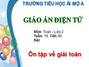 Bài giảng Toán Lớp 2 - Tiết 86: Ôn tập về giải toán - Trường Tiểu học Ái Mộ A