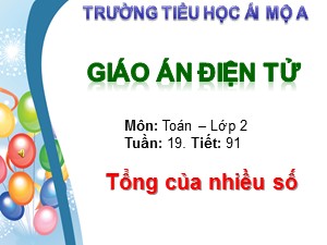 Bài giảng Toán Lớp 2 - Tiết 91: Tổng của nhiều số - Trường Tiểu học Ái Mộ A