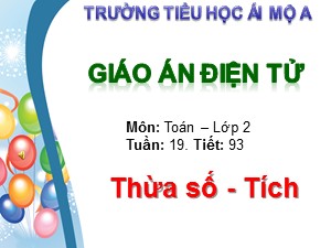 Bài giảng Toán Lớp 2 - Tiết 93: Thừa số. Tích - Trường Tiểu học Ái Mộ A