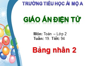 Bài giảng Toán Lớp 2 - Tiết 94: Bảng nhân 2 - Trường Tiểu học Ái Mộ A