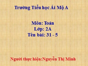 Bài giảng Toán Lớp 2 - Tuần 10: 31-5 - Nguyễn Thị Minh