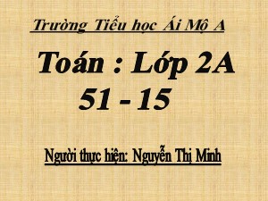 Bài giảng Toán Lớp 2 - Tuần 10: 51-15 - Nguyễn Thị Minh