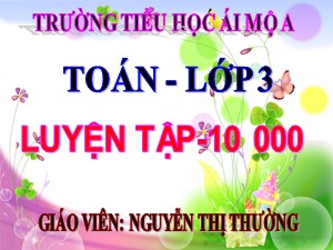 Bài giảng Toán Lớp 2 - Tuần 10: Luyện tập 10 000 - Năm học 2018-2019 - Nguyễn Thị Thường