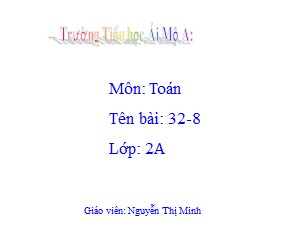 Bài giảng Toán Lớp 2 - Tuần 11: 32-8 - Nguyễn Thị Minh