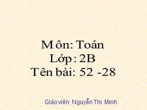 Bài giảng Toán Lớp 2 - Tuần 11: 52-28 - Năm học 2017-2018 - Nguyễn Thị Minh